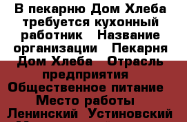 В пекарню Дом Хлеба требуется кухонный работник › Название организации ­ Пекарня Дом Хлеба › Отрасль предприятия ­ Общественное питание › Место работы ­ Ленинский, Устиновский › Минимальный оклад ­ 18 000 › Максимальный оклад ­ 20 000 - Удмуртская респ., Ижевск г. Работа » Вакансии   